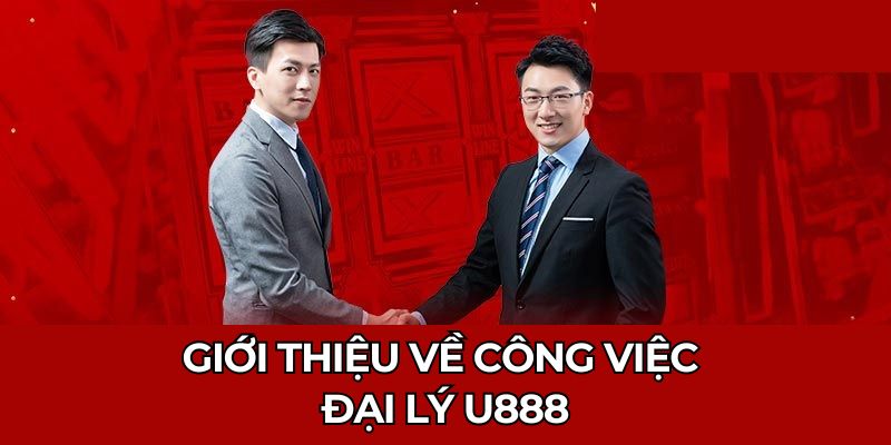 giới thiệu về công việc đại lý u888